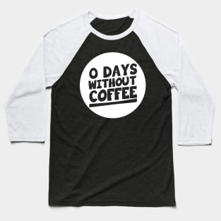 Zero Days without coffee Baseball T-Shirt